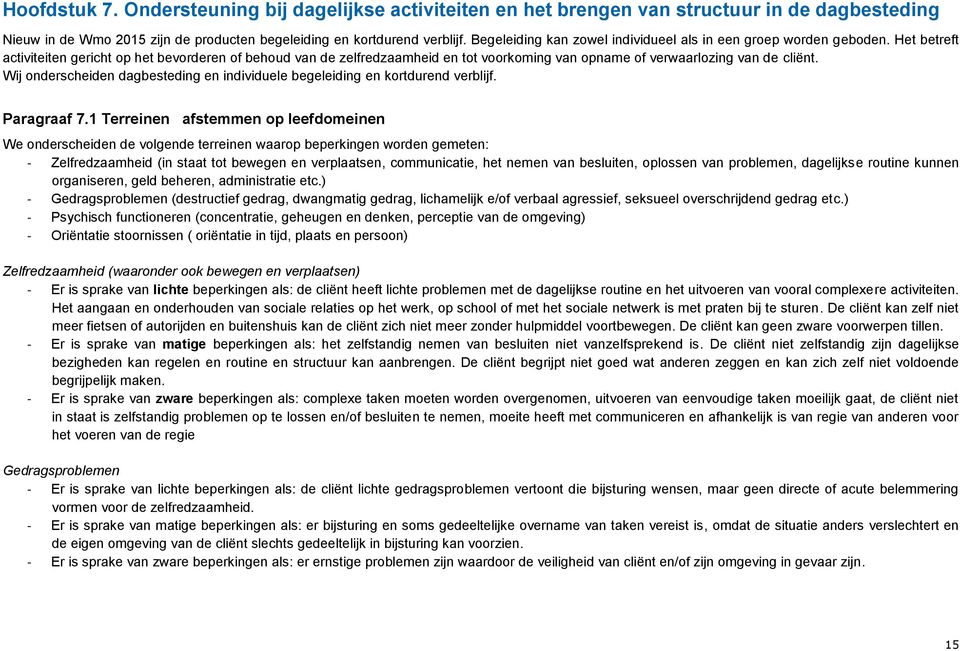 Het betreft activiteiten gericht op het bevorderen of behoud van de zelfredzaamheid en tot voorkoming van opname of verwaarlozing van de cliënt.