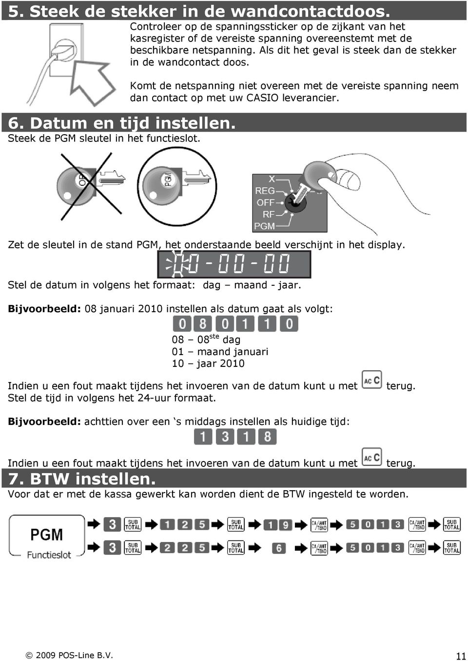 Komt de netspanning niet overeen met de vereiste spanning neem dan contact op met uw CASIO leverancier. Zet de sleutel in de stand PGM, het onderstaande beeld verschijnt in het display.