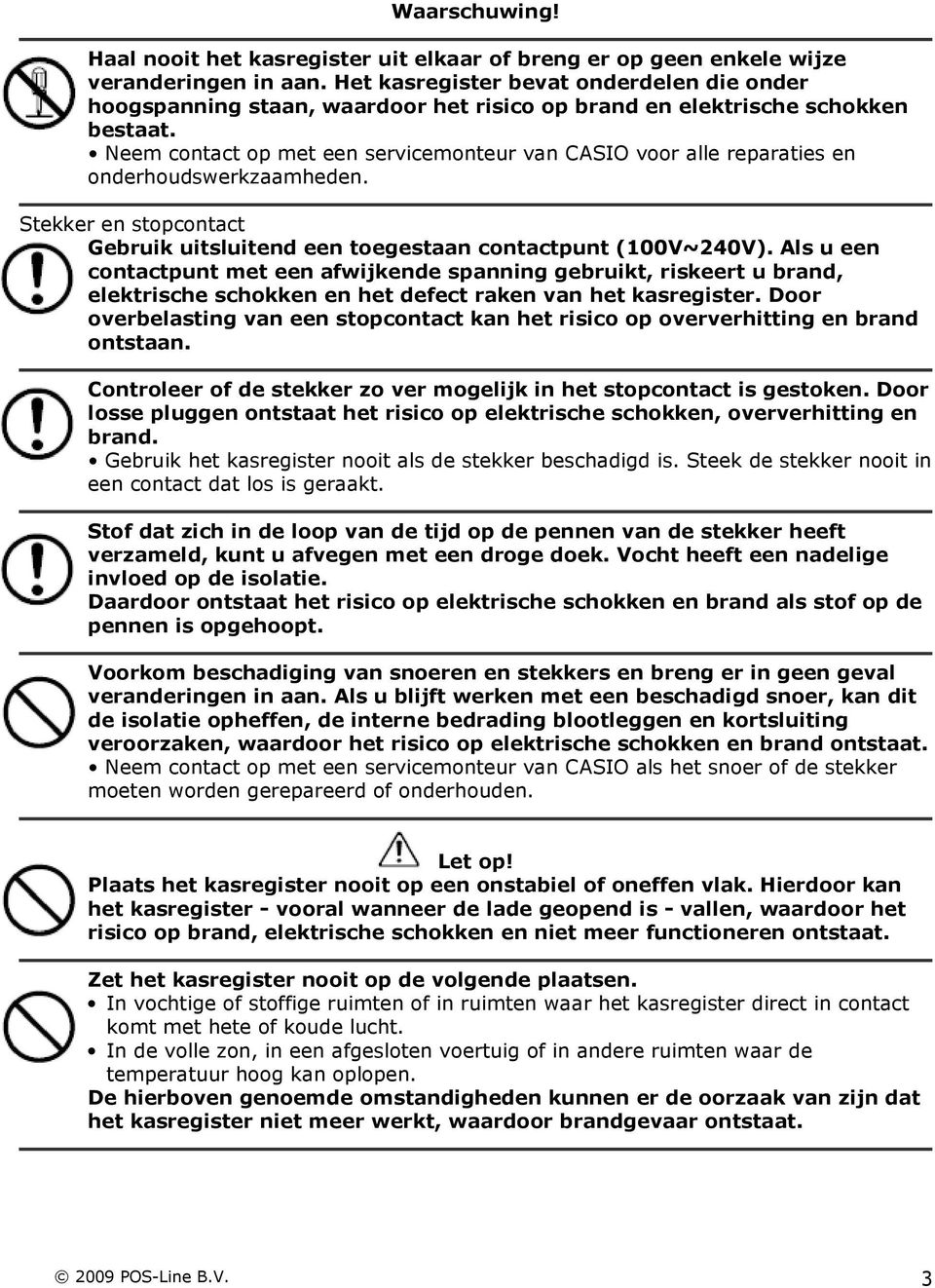 Neem contact op met een servicemonteur van CASIO voor alle reparaties en onderhoudswerkzaamheden. Stekker en stopcontact Gebruik uitsluitend een toegestaan contactpunt (100V~240V).