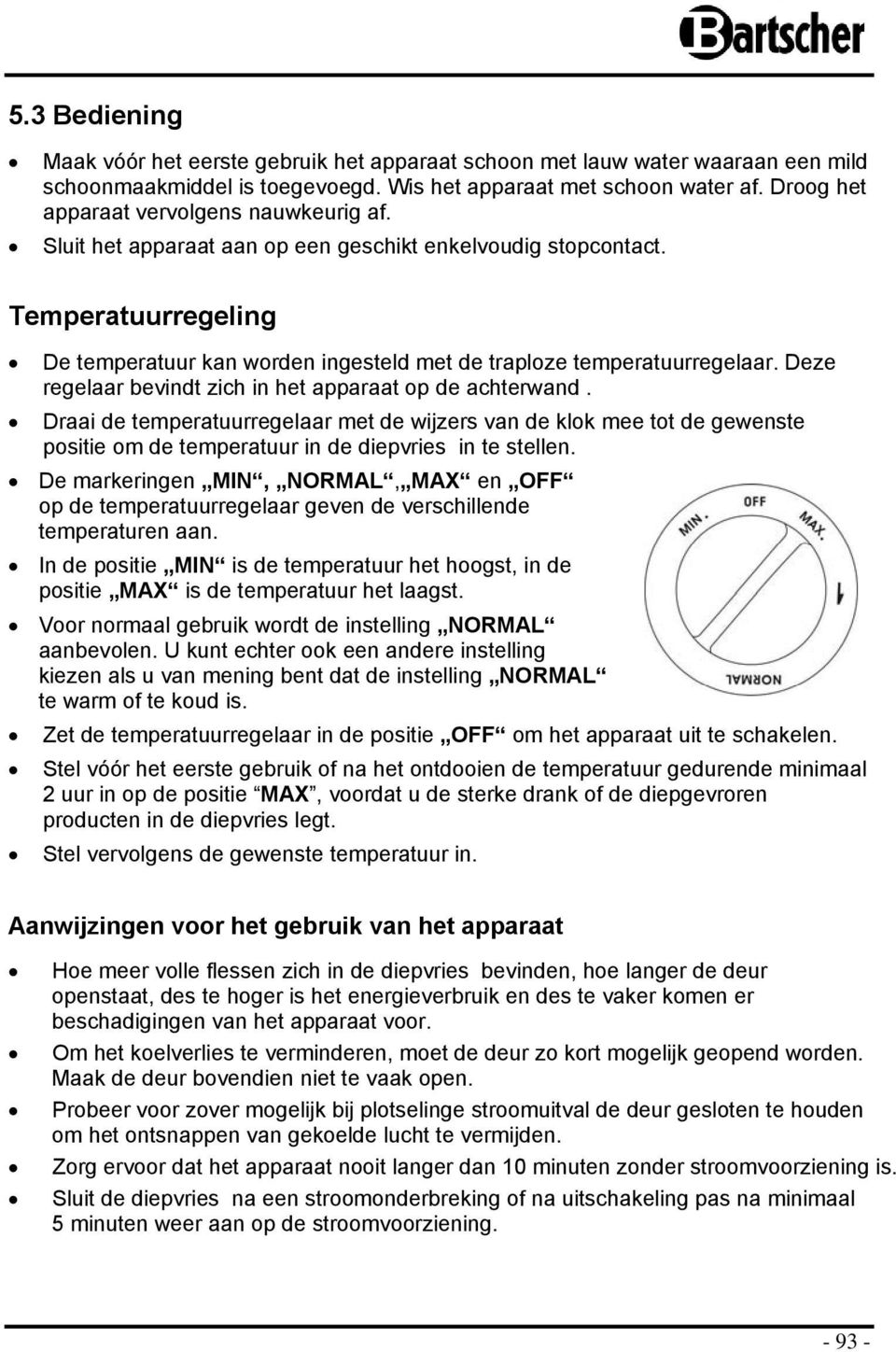 Deze regelaar bevindt zich in het apparaat p de achterwand. Draai de temperatuurregelaar met de wijzers van de klk mee tt de gewenste psitie m de temperatuur in de diepvries in te stellen.