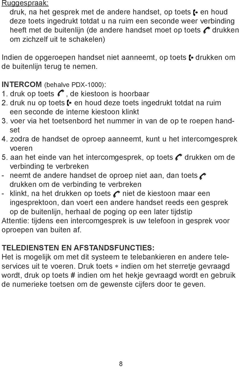 druk op toets, de kiestoon is hoorbaar 2. druk nu op toets en houd deze toets ingedrukt totdat na ruim een seconde de interne kiestoon klinkt 3.