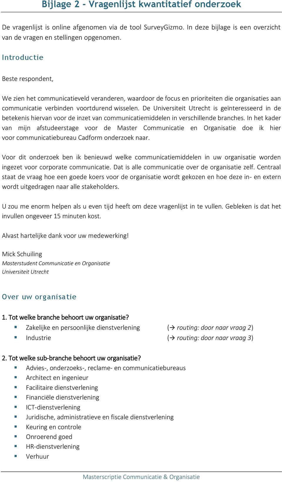 De Universiteit Utrecht is geïnteresseerd in de betekenis hiervan voor de inzet van communicatiemiddelen in verschillende branches.