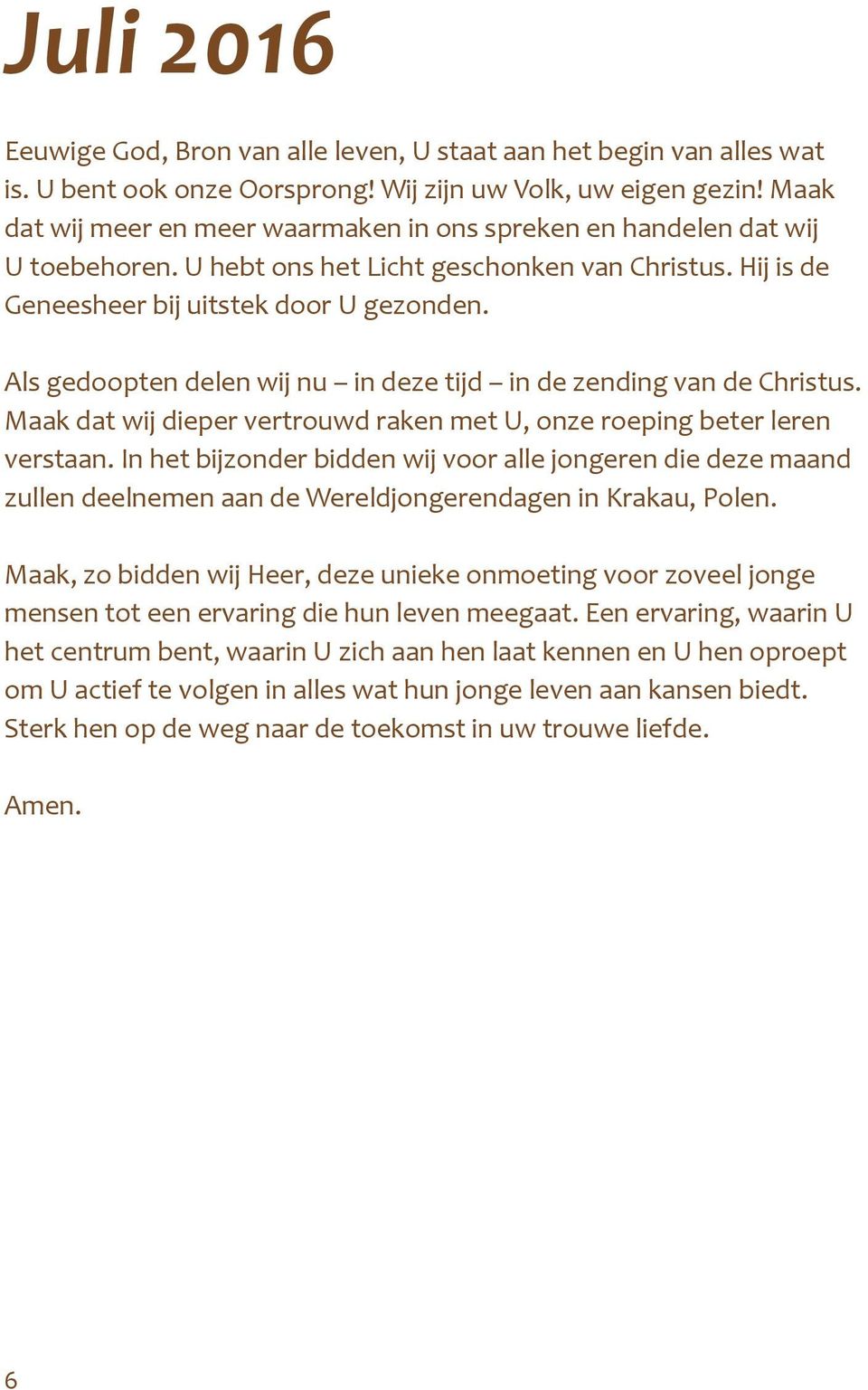 Als gedoopten delen wij nu in deze tijd in de zending van de Christus. Maak dat wij dieper vertrouwd raken met U, onze roeping beter leren verstaan.