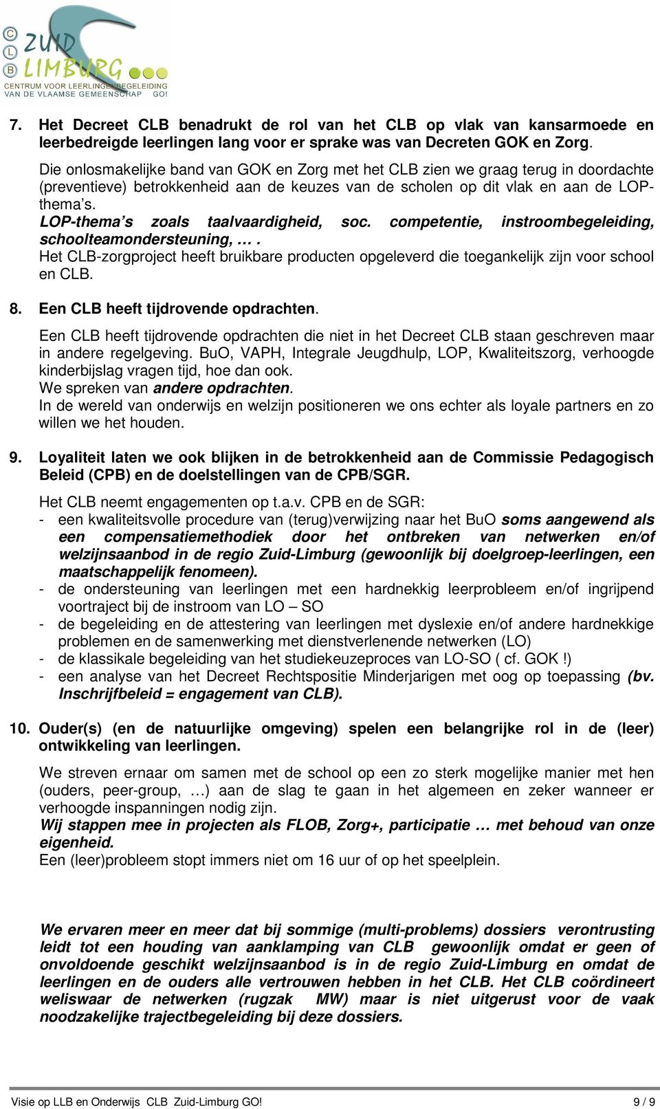 LOP-thema s zoals taalvaardigheid, soc. competentie, instroombegeleiding, schoolteamondersteuning,. Het CLB-zorgproject heeft bruikbare producten opgeleverd die toegankelijk zijn voor school en CLB.