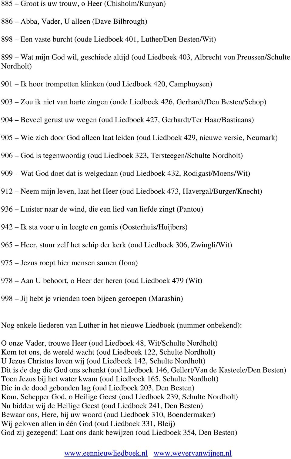 gerust uw wegen (oud Liedboek 427, Gerhardt/Ter Haar/Bastiaans) 905 Wie zich door God alleen laat leiden (oud Liedboek 429, nieuwe versie, Neumark) 906 God is tegenwoordig (oud Liedboek 323,