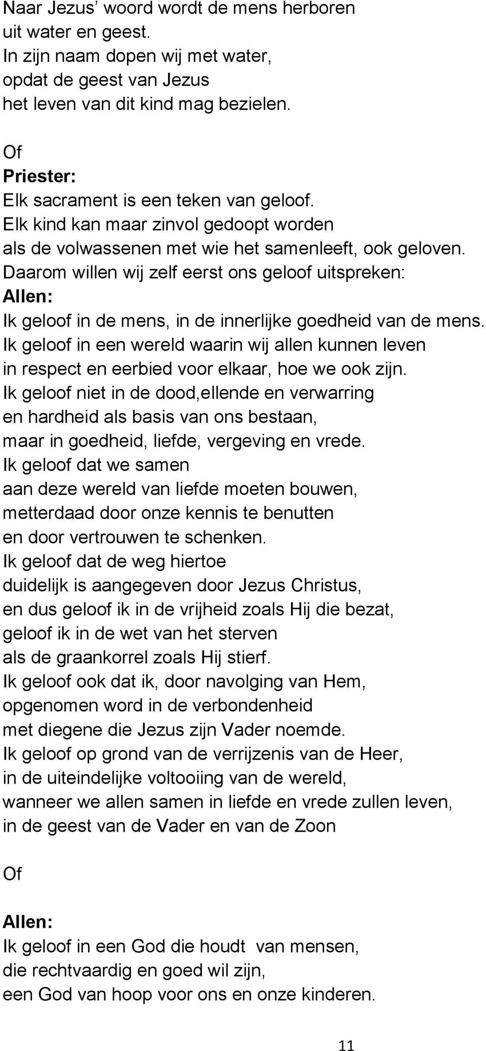 Daarom willen wij zelf eerst ons geloof uitspreken: Allen: Ik geloof in de mens, in de innerlijke goedheid van de mens.