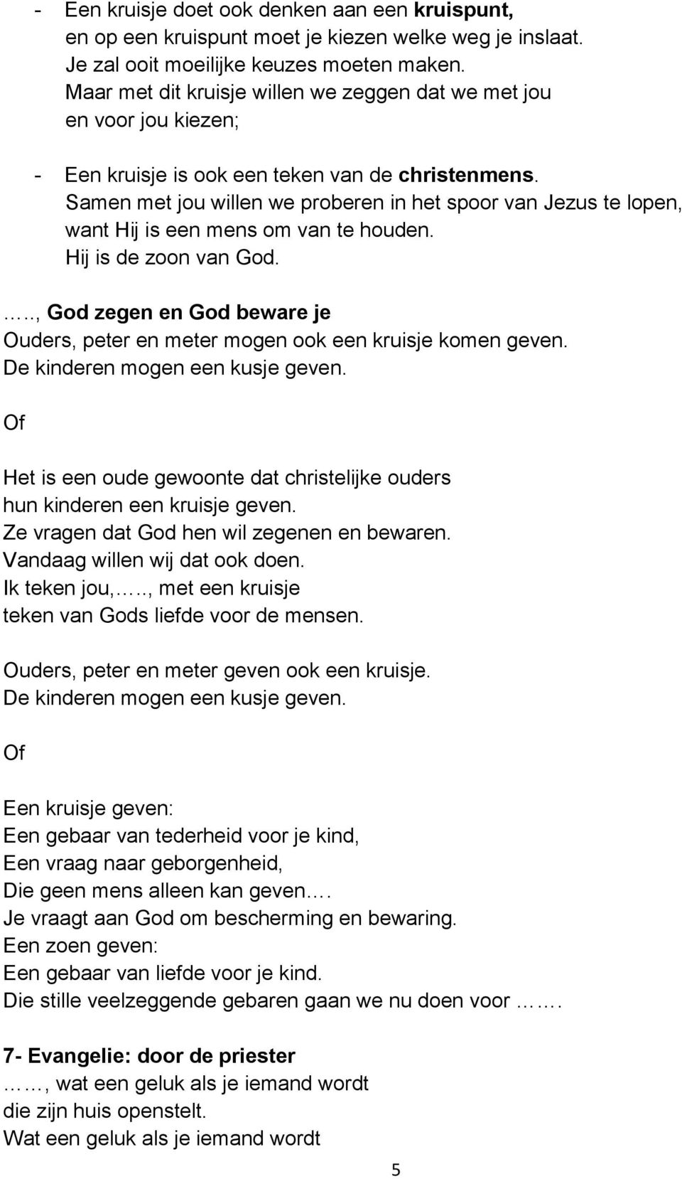 Samen met jou willen we proberen in het spoor van Jezus te lopen, want Hij is een mens om van te houden. Hij is de zoon van God.