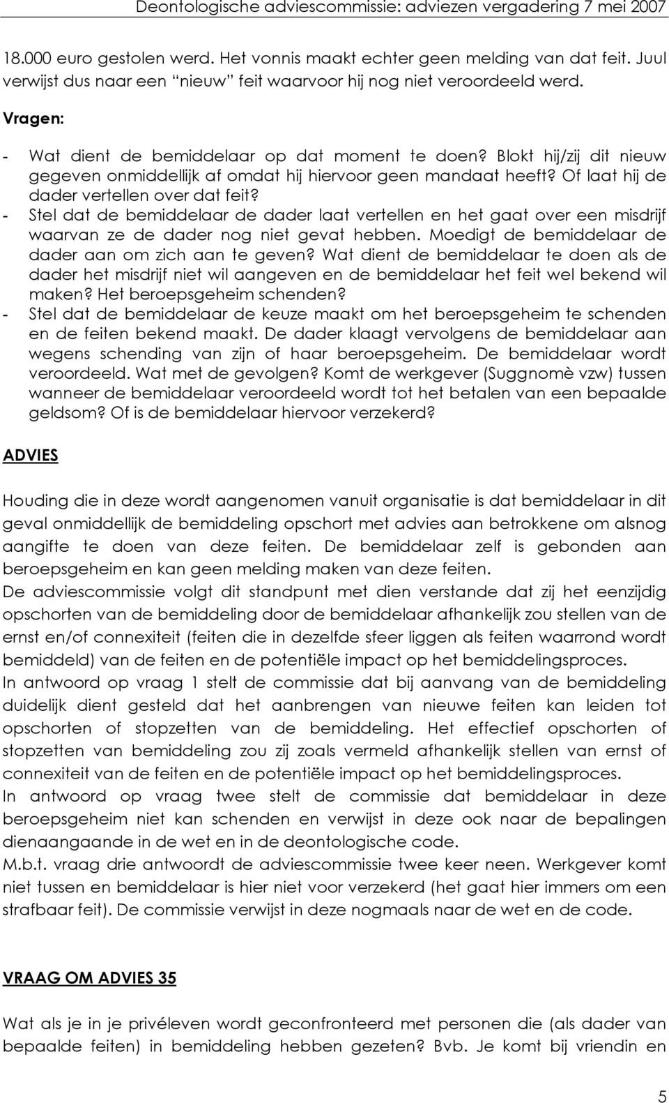 - Stel dat de bemiddelaar de dader laat vertellen en het gaat over een misdrijf waarvan ze de dader nog niet gevat hebben. Moedigt de bemiddelaar de dader aan om zich aan te geven?