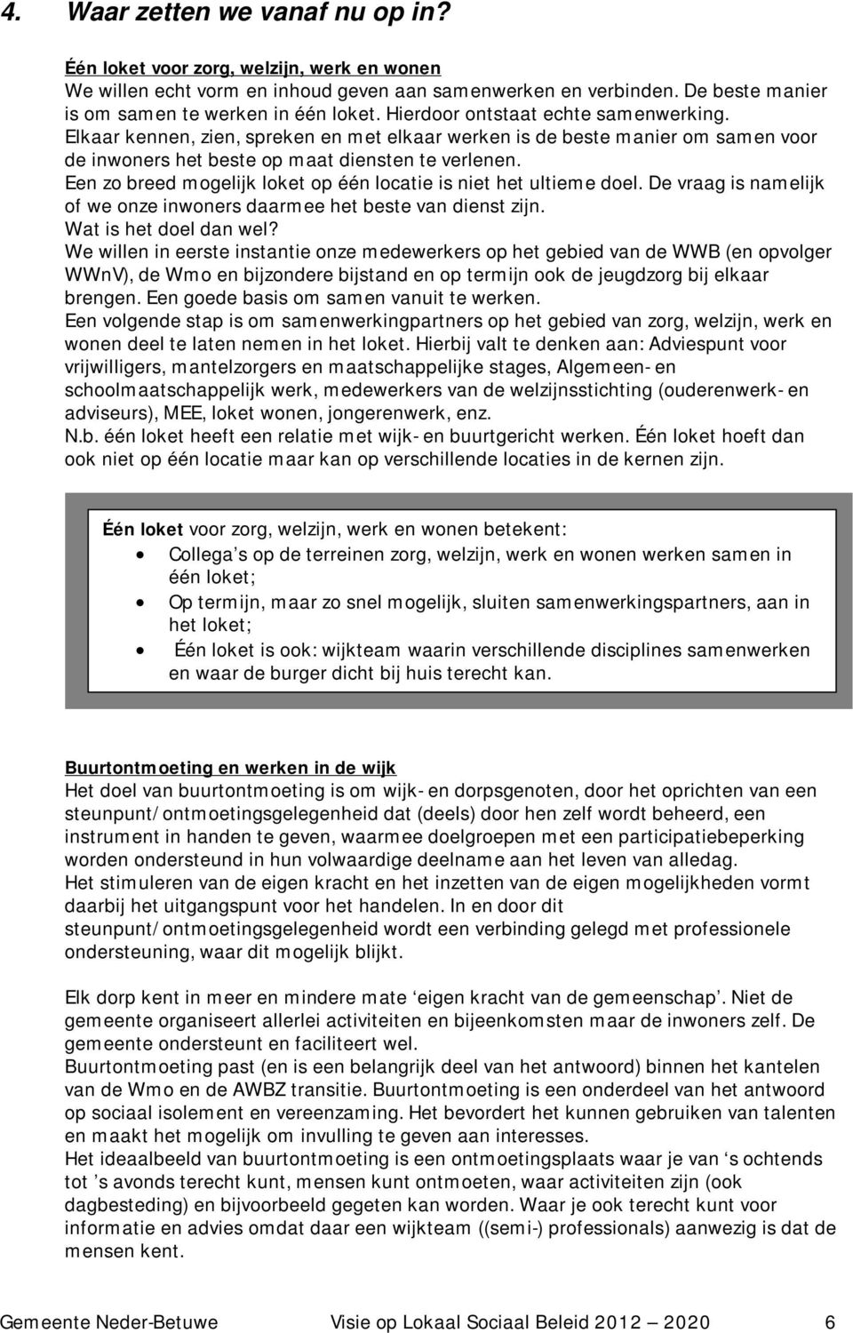 Een zo breed mogelijk loket op één locatie is niet het ultieme doel. De vraag is namelijk of we onze inwoners daarmee het beste van dienst zijn. Wat is het doel dan wel?