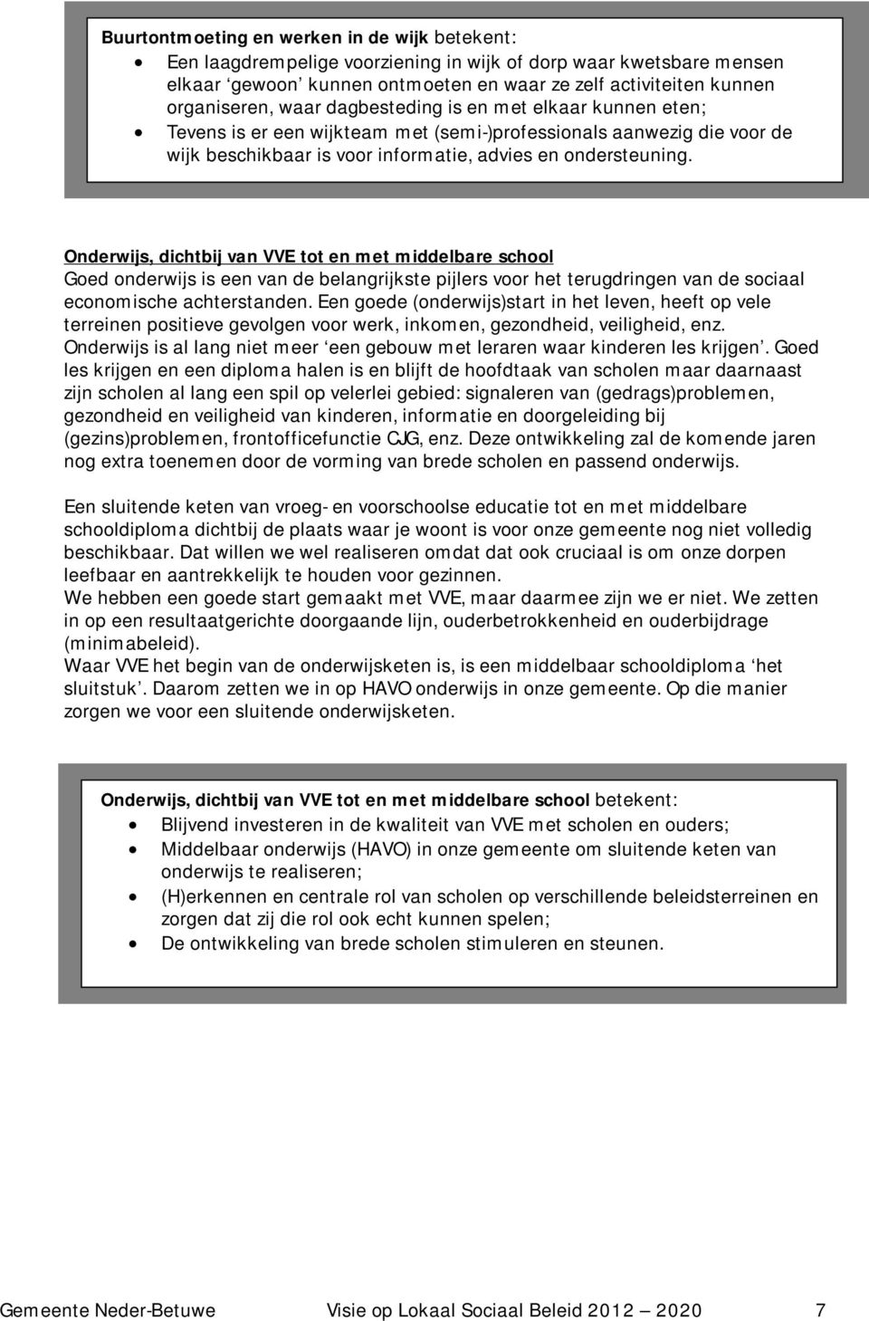 Onderwijs, dichtbij van VVE tot en met middelbare school Goed onderwijs is een van de belangrijkste pijlers voor het terugdringen van de sociaal economische achterstanden.