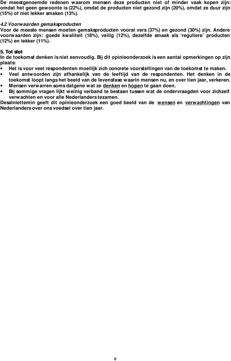 Andere voorwaarden zijn: goede kwaliteit (18%), veilig (12%), dezelfde smaak als reguliere producten (12%) en lekker (11%). 5. Tot slot 5. Tot slot In de toekomst denken is niet eenvoudig.