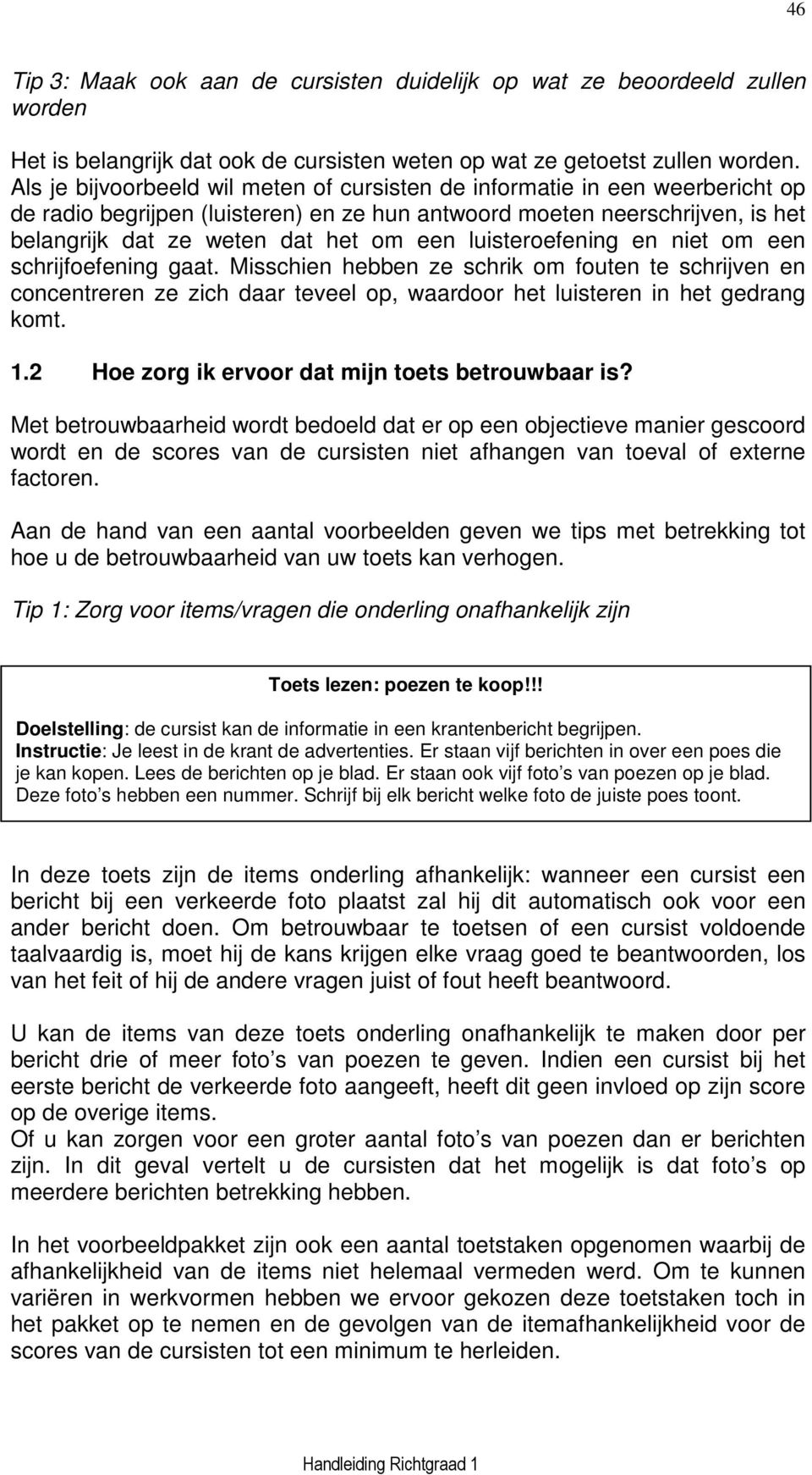 luisteroefening en niet om een schrijfoefening gaat. Misschien hebben ze schrik om fouten te schrijven en concentreren ze zich daar teveel op, waardoor het luisteren in het gedrang komt. 1.