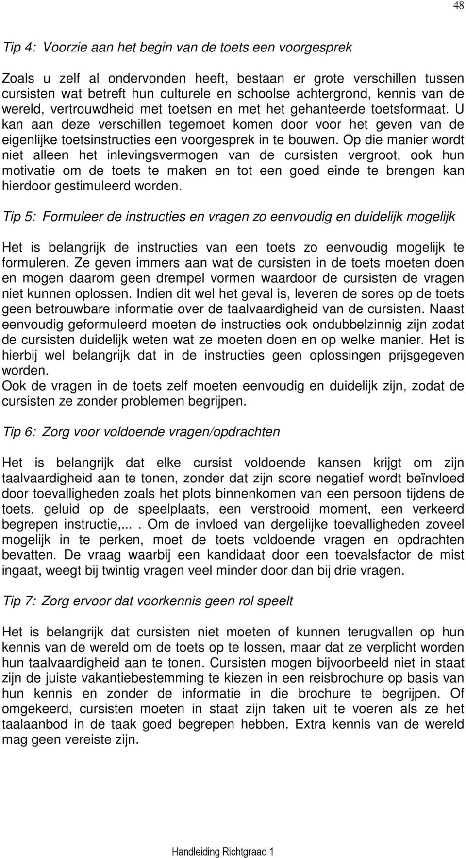 U kan aan deze verschillen tegemoet komen door voor het geven van de eigenlijke toetsinstructies een voorgesprek in te bouwen.