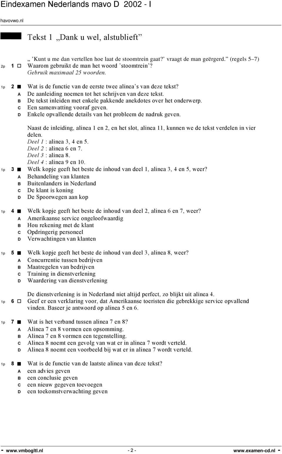 C Een samenvatting vooraf geven. D Enkele opvallende details van het probleem de nadruk geven. Naast de inleiding, alinea 1 en 2, en het slot, alinea 11, kunnen we de tekst verdelen in vier delen.