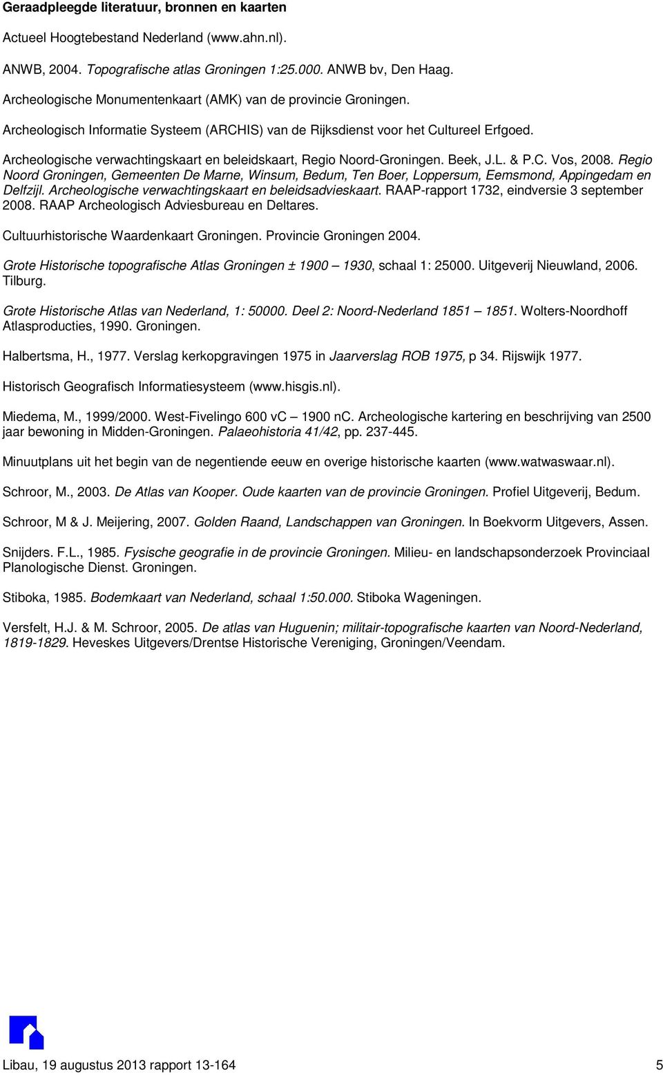 Archeologische verwachtingskaart en beleidskaart, Regio Noord-Groningen. Beek, J.L. & P.C. Vos, 2008.