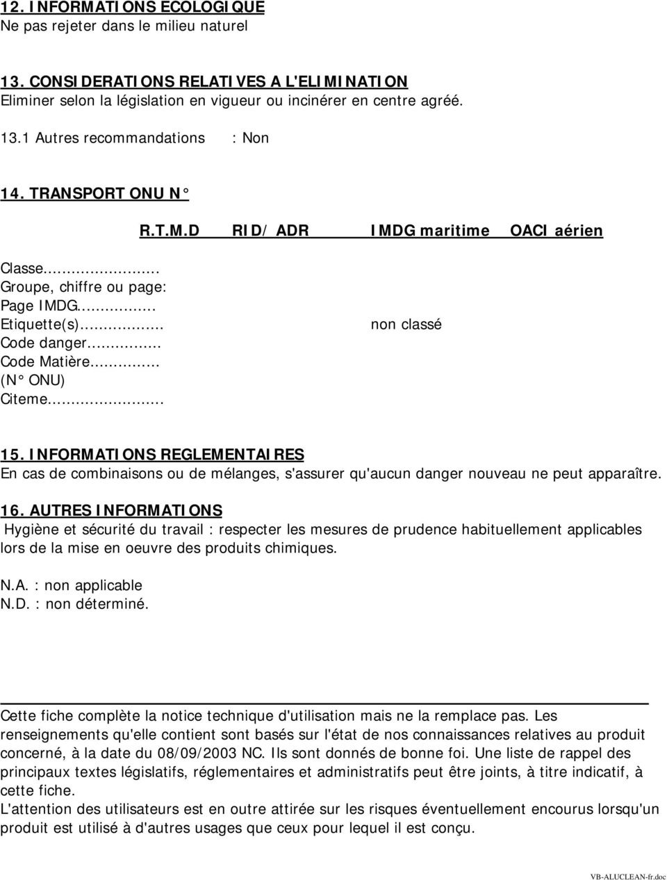 INFORMATIONS REGLEMENTAIRES En cas de combinaisons ou de mélanges, s'assurer qu'aucun danger nouveau ne peut apparaître. 16.