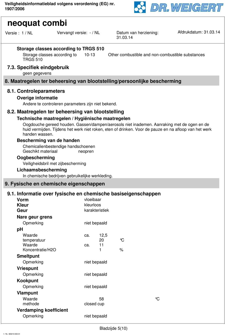 Maatregelen ter beheersing van blootstelling Technische maatregelen / Hygiënische maatregelen Oogdouche gereed houden. Gassen/dampen/aerosols niet inademen. Aanraking met de ogen en de huid vermijden.