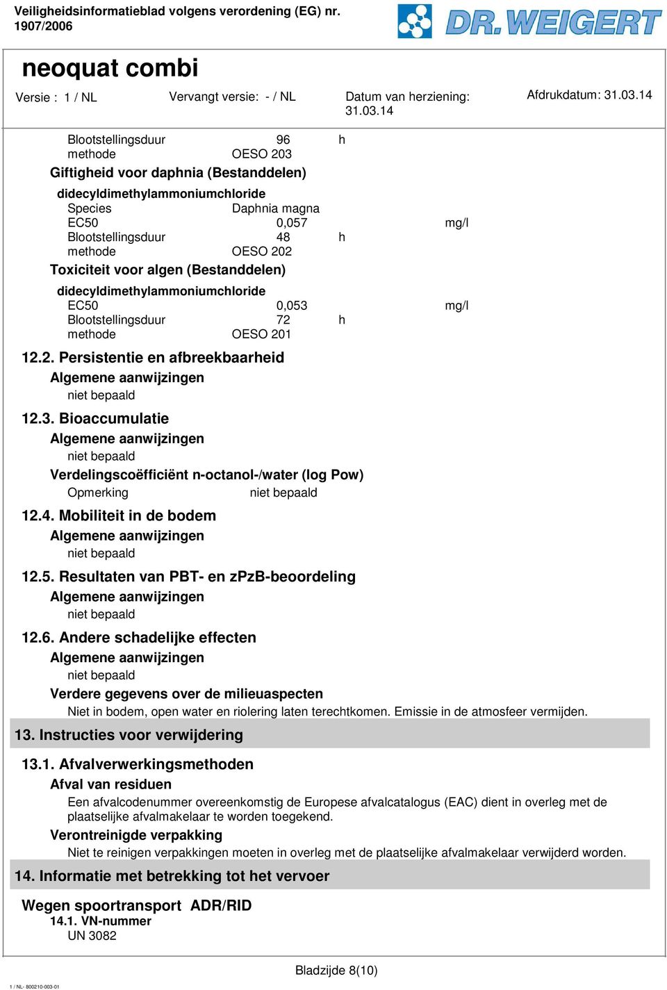 6. Andere schadelijke effecten Verdere gegevens over de milieuaspecten Niet in bodem, open water en riolering laten terechtkomen. Emissie in de atmosfeer vermijden. 13.