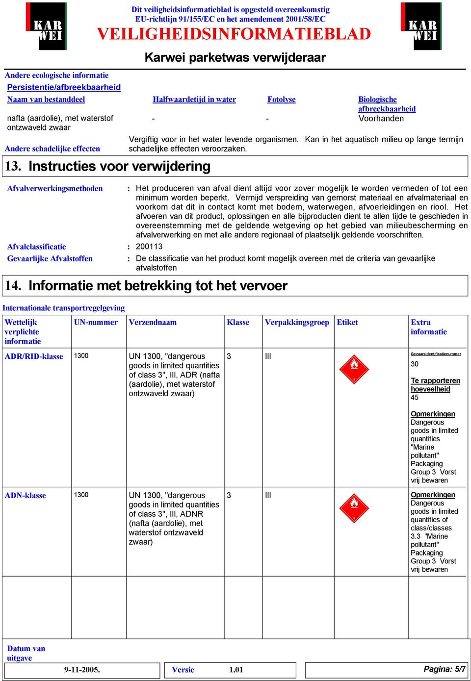 Internationale transportregelgeving Wettelijk verplichte informatie ADR/RID-klasse afbreekbaarheid - - Voorhanden Vergiftig voor in het water levende organismen.