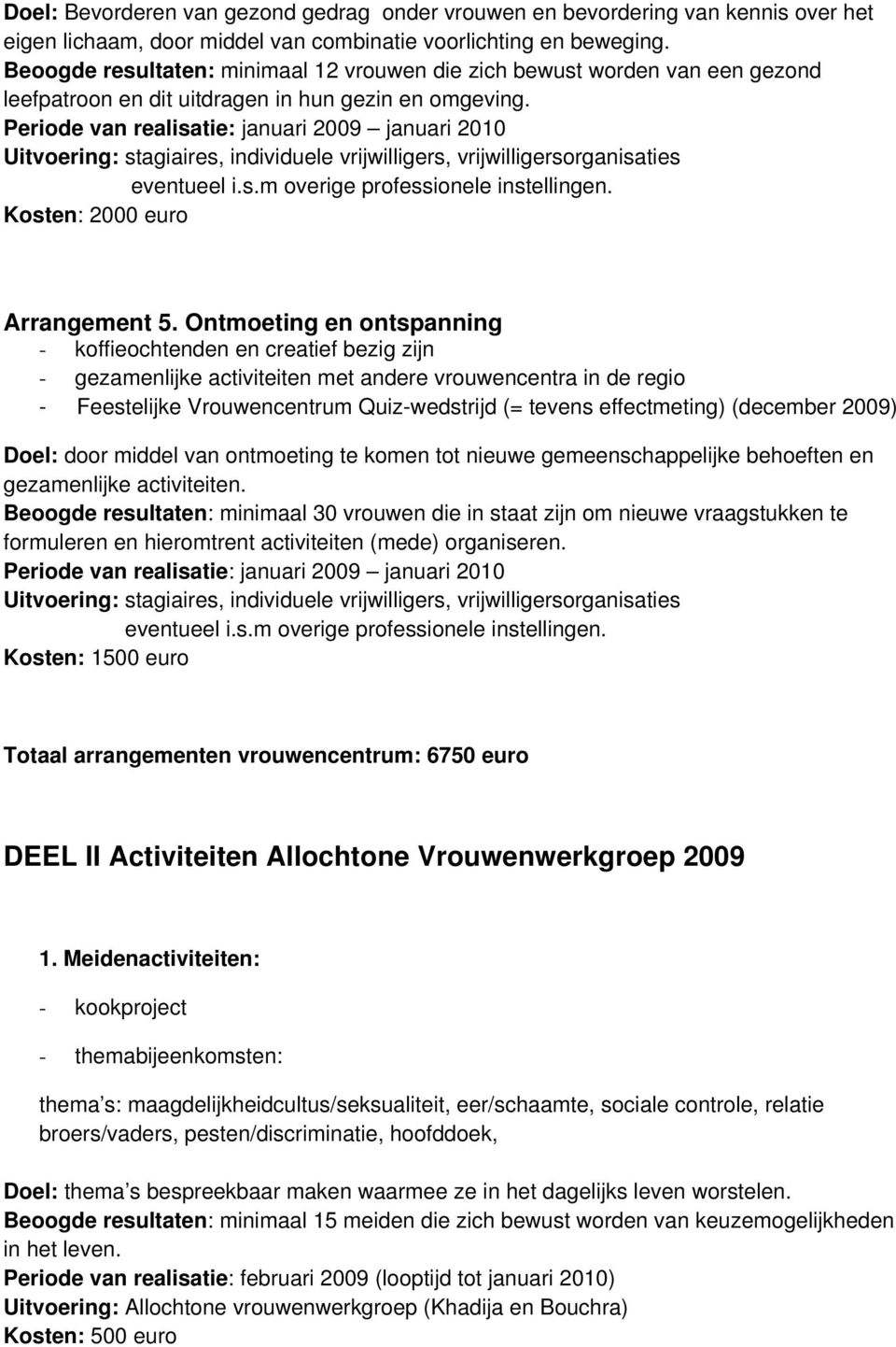 Ontmoeting en ontspanning - koffieochtenden en creatief bezig zijn - gezamenlijke activiteiten met andere vrouwencentra in de regio - Feestelijke Vrouwencentrum Quiz-wedstrijd (= tevens effectmeting)