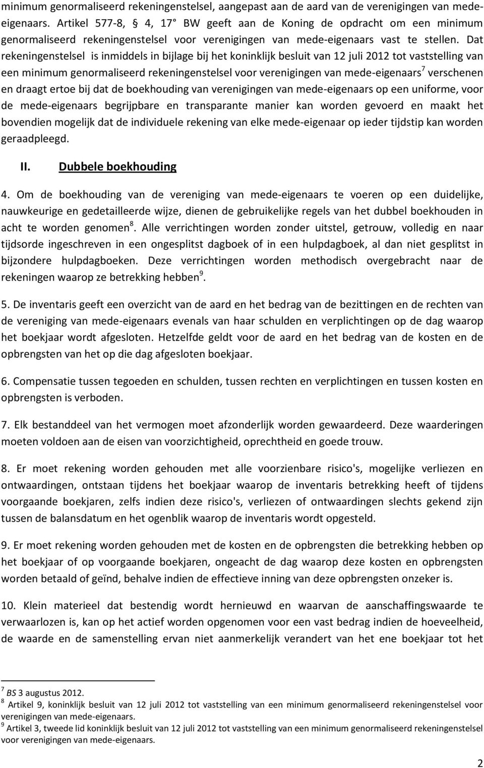 Dat rekeningenstelsel is inmiddels in bijlage bij het koninklijk besluit van 12 juli 2012 tot vaststelling van een minimum genormaliseerd rekeningenstelsel voor verenigingen van mede-eigenaars 7