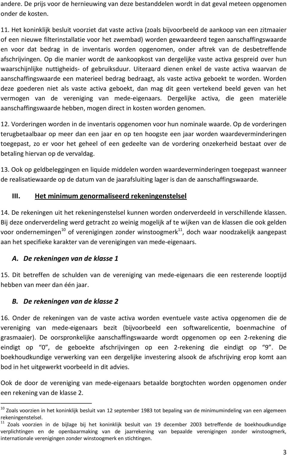 voor dat bedrag in de inventaris worden opgenomen, onder aftrek van de desbetreffende afschrijvingen.