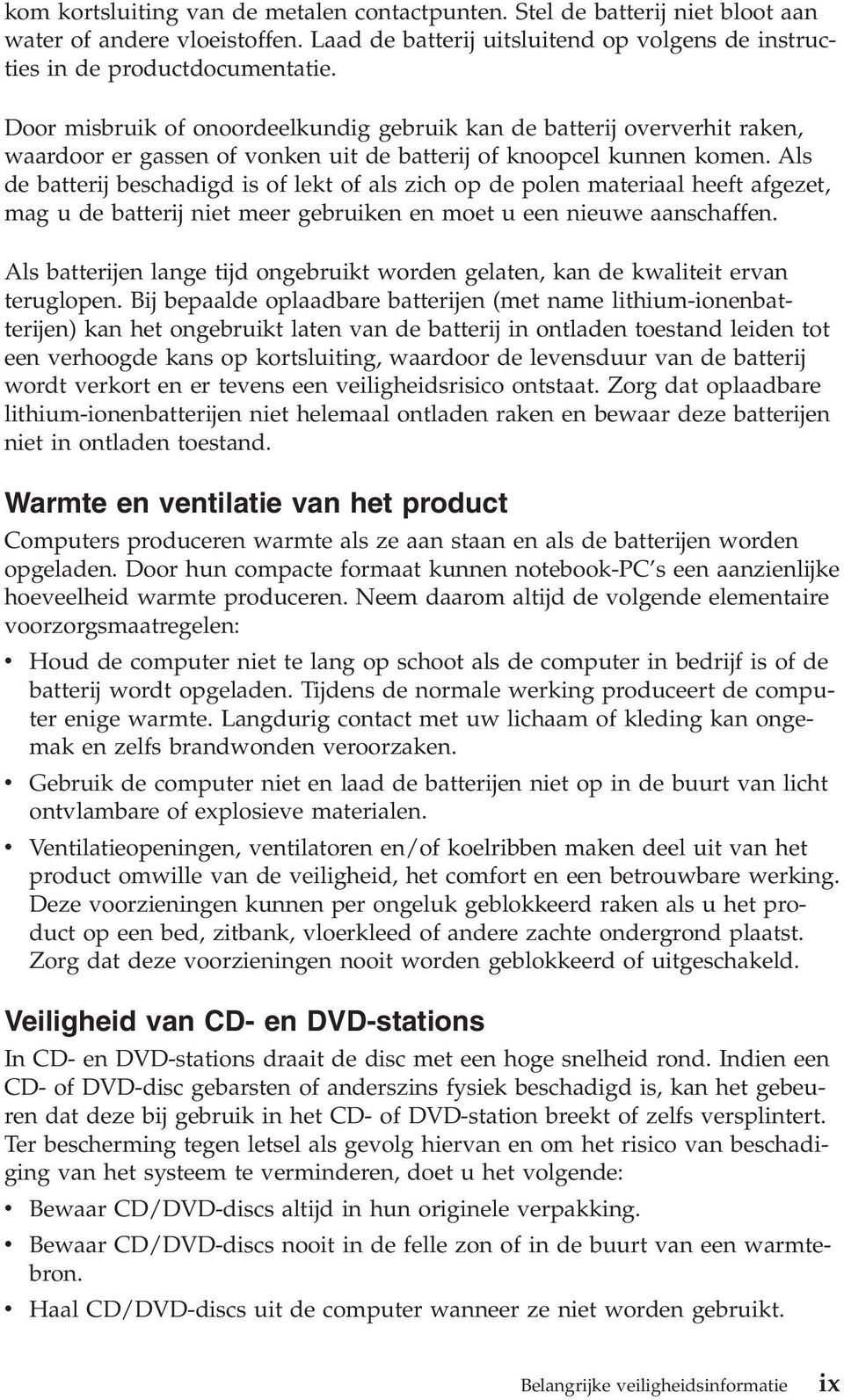 Als de batterij beschadigd is of lekt of als zich op de polen materiaal heeft afgezet, mag u de batterij niet meer gebruiken en moet u een nieuwe aanschaffen.