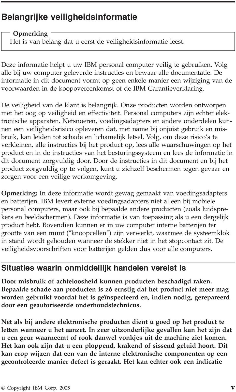 De informatie in dit document vormt op geen enkele manier een wijziging van de voorwaarden in de koopovereenkomst of de IBM Garantieverklaring. De veiligheid van de klant is belangrijk.