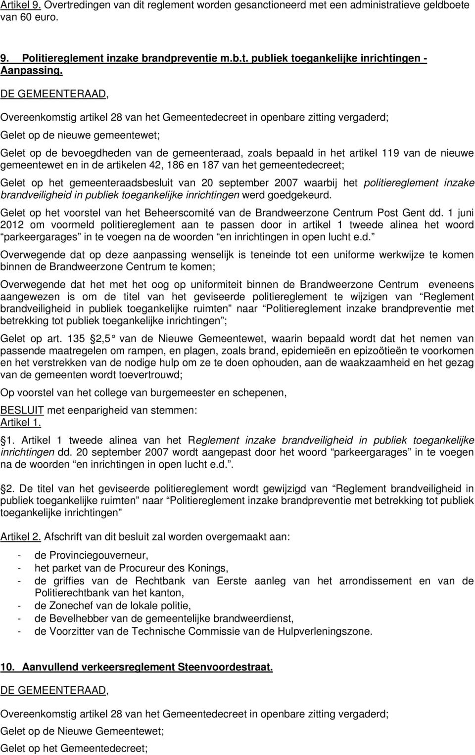 Gelet op het gemeenteraadsbesluit van 20 september 2007 waarbij het politiereglement inzake brandveiligheid in publiek toegankelijke inrichtingen werd goedgekeurd.