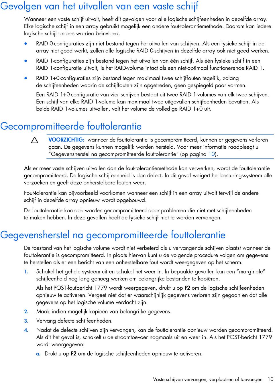 RAID 0-configuraties zijn niet bestand tegen het uitvallen van schijven.