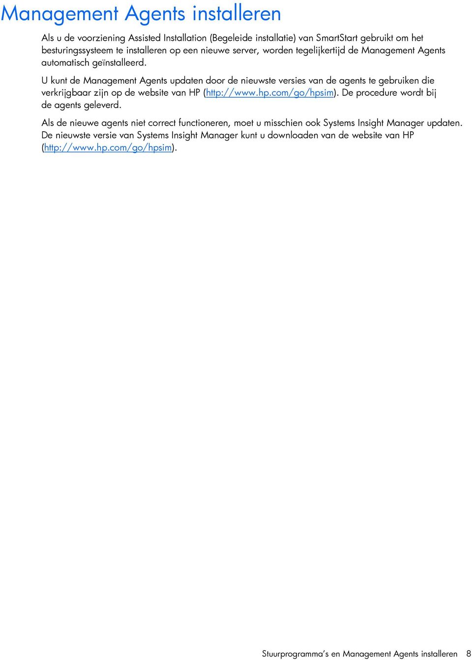 U kunt de Management Agents updaten door de nieuwste versies van de agents te gebruiken die verkrijgbaar zijn op de website van HP (http://www.hp.com/go/hpsim).