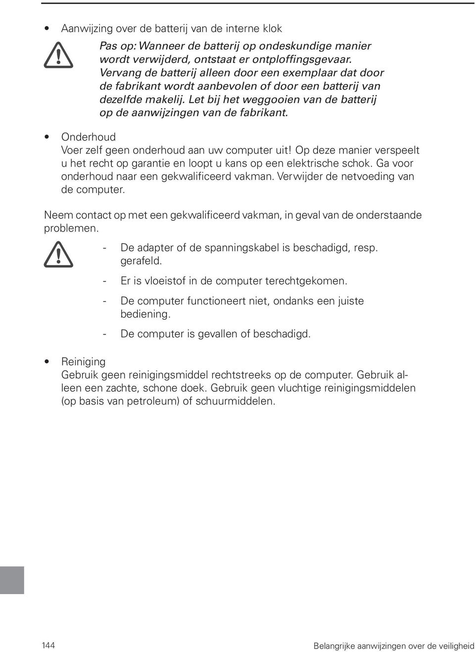 Let bij het weggooien van de batterij op de aanwijzingen van de fabrikant. Onderhoud Voer zelf geen onderhoud aan uw computer uit!