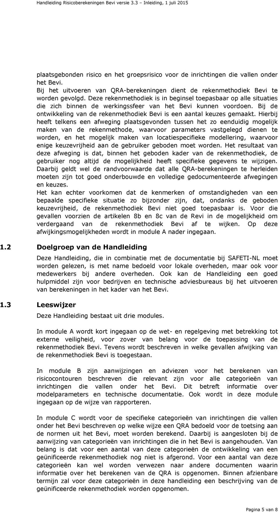 Deze rekenmethodiek is in beginsel toepasbaar op alle situaties die zich binnen de werkingssfeer van het Bevi kunnen voordoen.