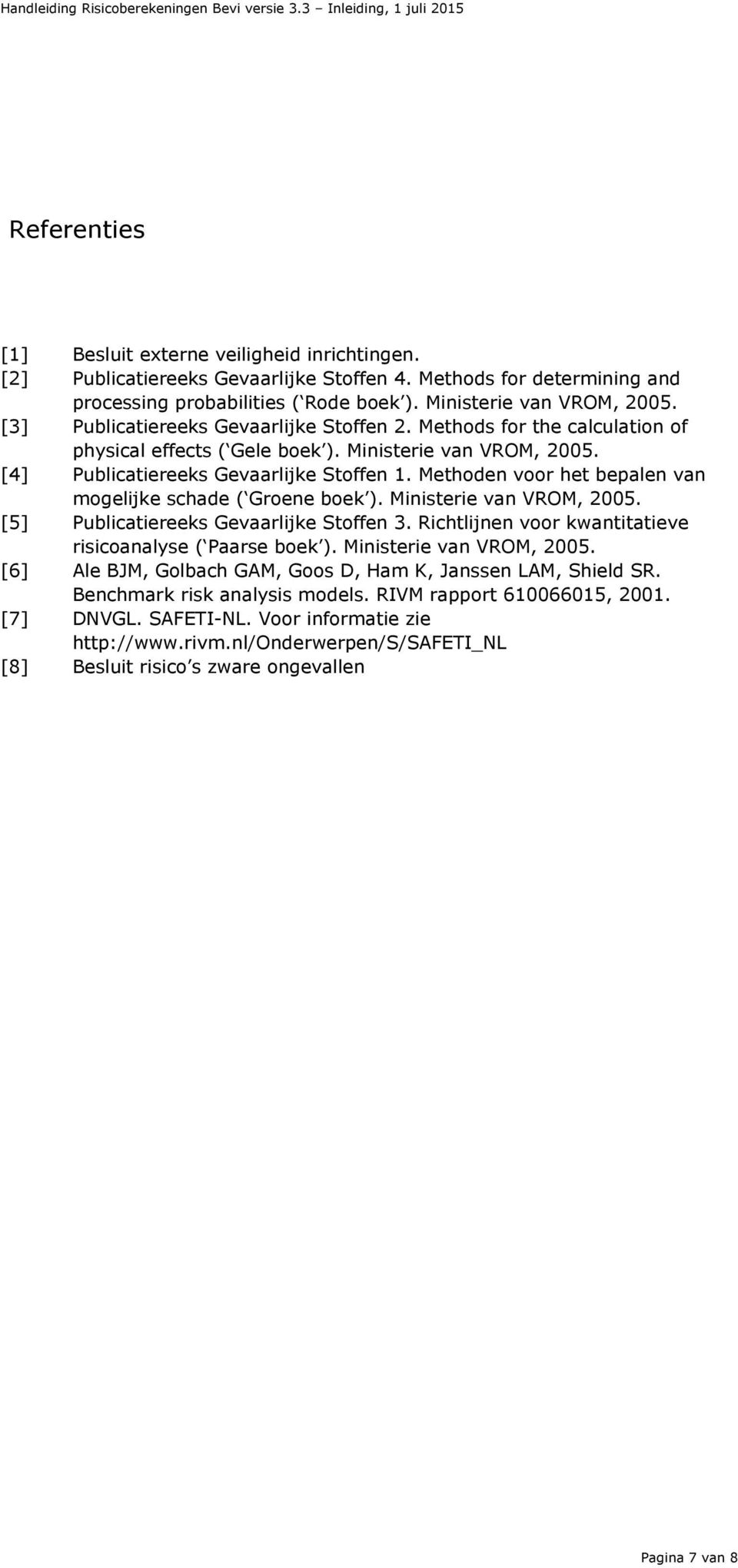 Ministerie van VROM, 2005. [4] Publicatiereeks Gevaarlijke Stoffen 1. Methoden voor het bepalen van mogelijke schade ( Groene boek ). Ministerie van VROM, 2005.