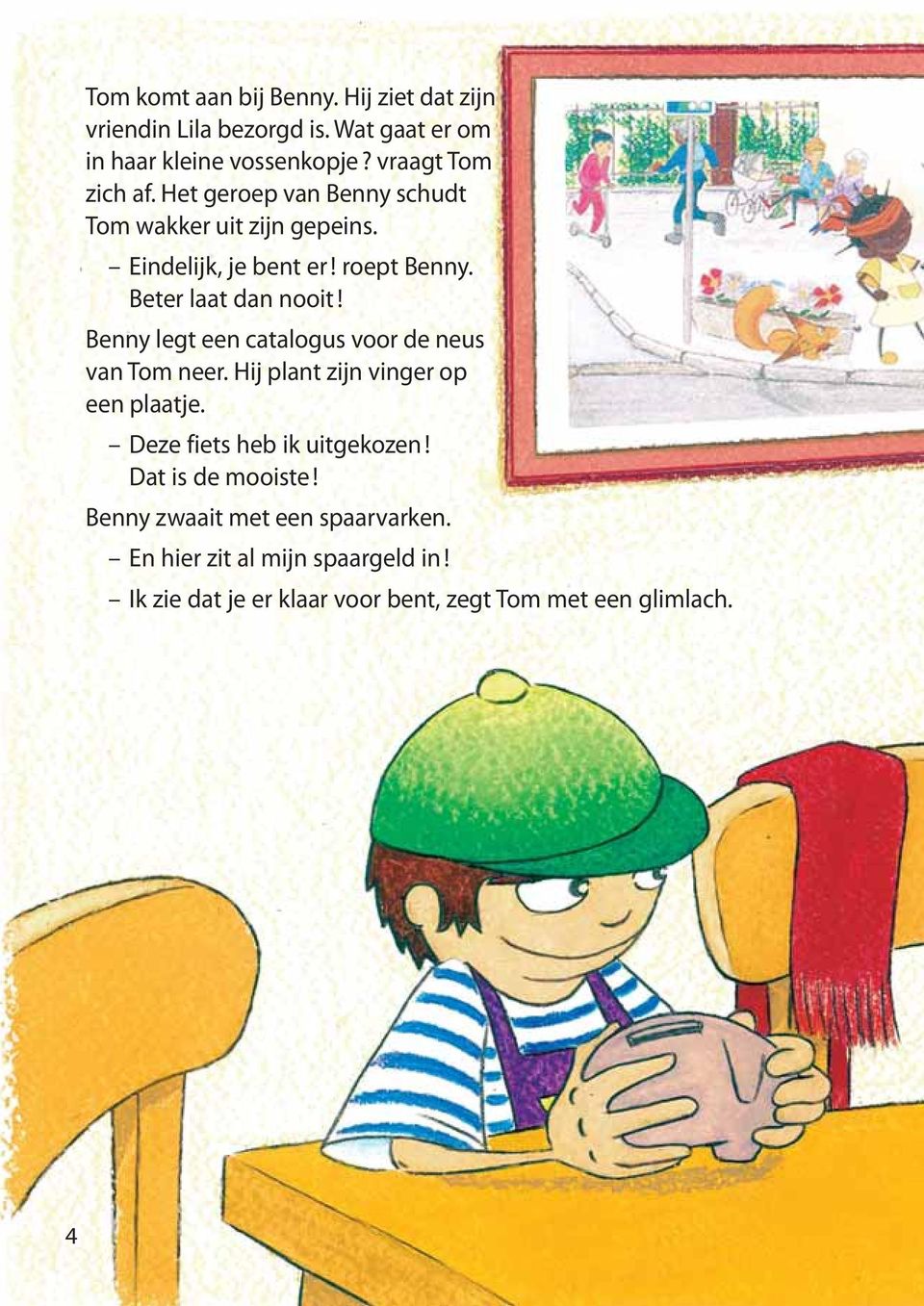 Beter laat dan nooit! Benny legt een catalogus voor de neus van Tom neer. Hij plant zijn vinger op een plaatje.