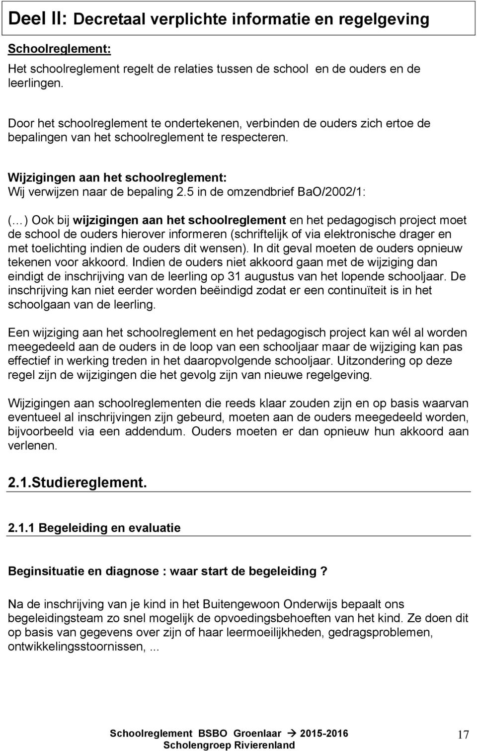 5 in de omzendbrief BaO/2002/1: ( ) Ook bij wijzigingen aan het schoolreglement en het pedagogisch project moet de school de ouders hierover informeren (schriftelijk of via elektronische drager en