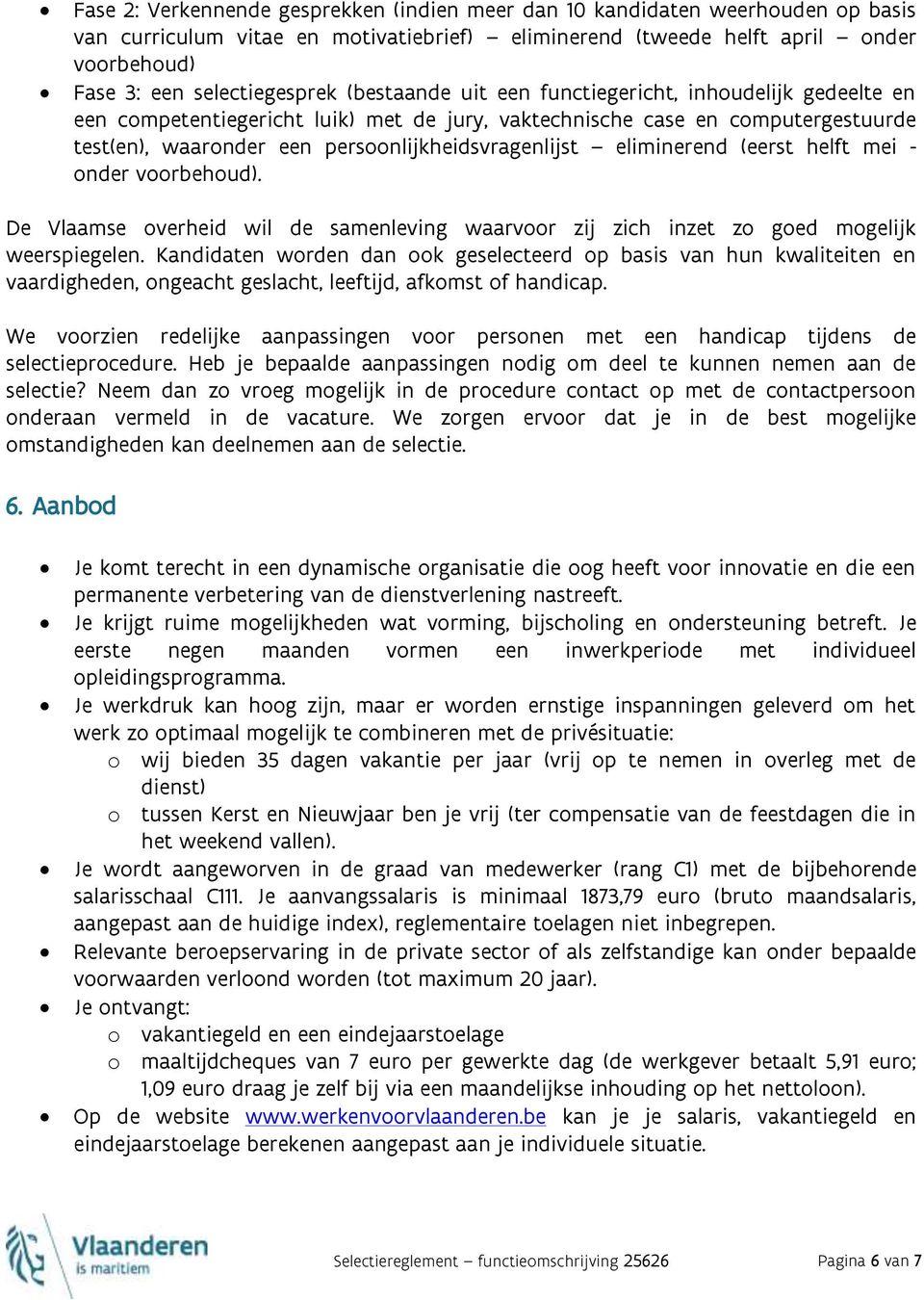 eliminerend (eerst helft mei - onder voorbehoud). De Vlaamse overheid wil de samenleving waarvoor zij zich inzet zo goed mogelijk weerspiegelen.