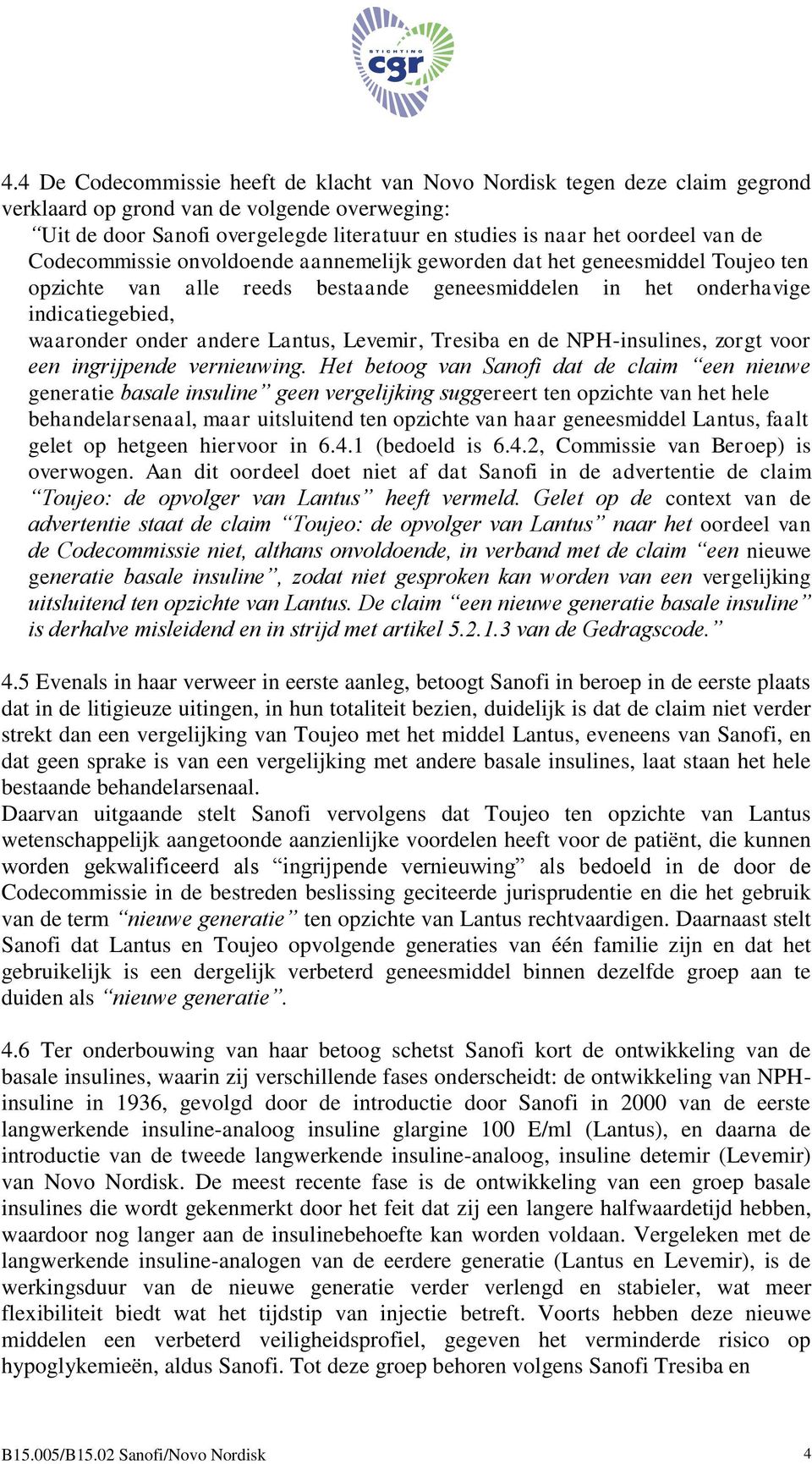 Lantus, Levemir, Tresiba en de NPH-insulines, zorgt voor een ingrijpende vernieuwing.