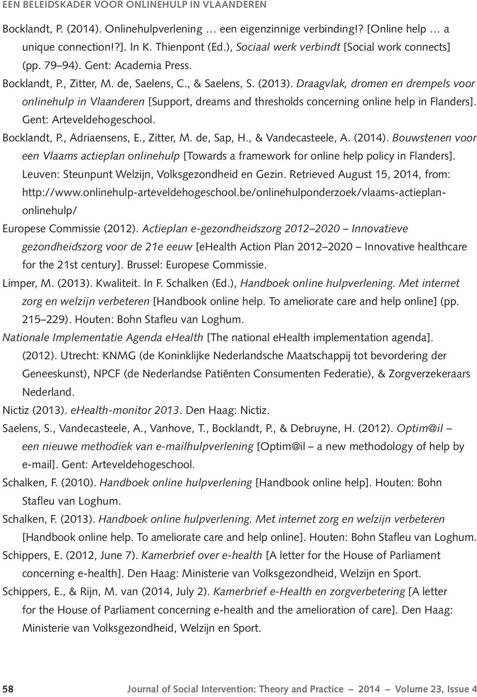 Draagvlak, dromen en drempels voor onlinehulp in Vlaanderen [Support, dreams and thresholds concerning online help in Flanders]. Gent: Arteveldehogeschool. Bocklandt, P., Adriaensens, E., Zitter, M.