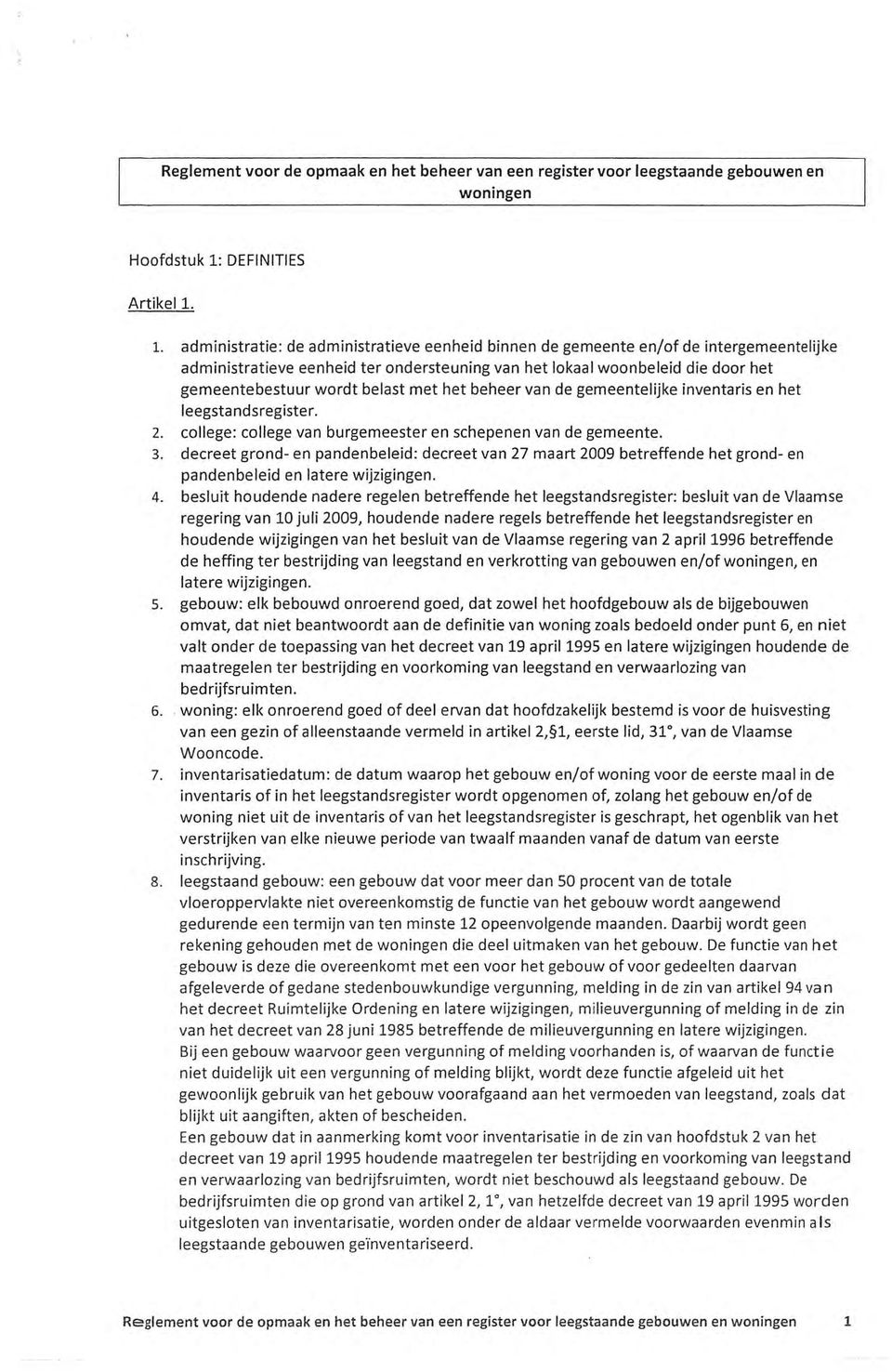 1. administratie: de administratieve eenheid binnen de gemeente en/of de intergemeentelijke administratieve eenheid ter ondersteuning van het lokaal woonbeleid die door het gemeentebestuur wordt