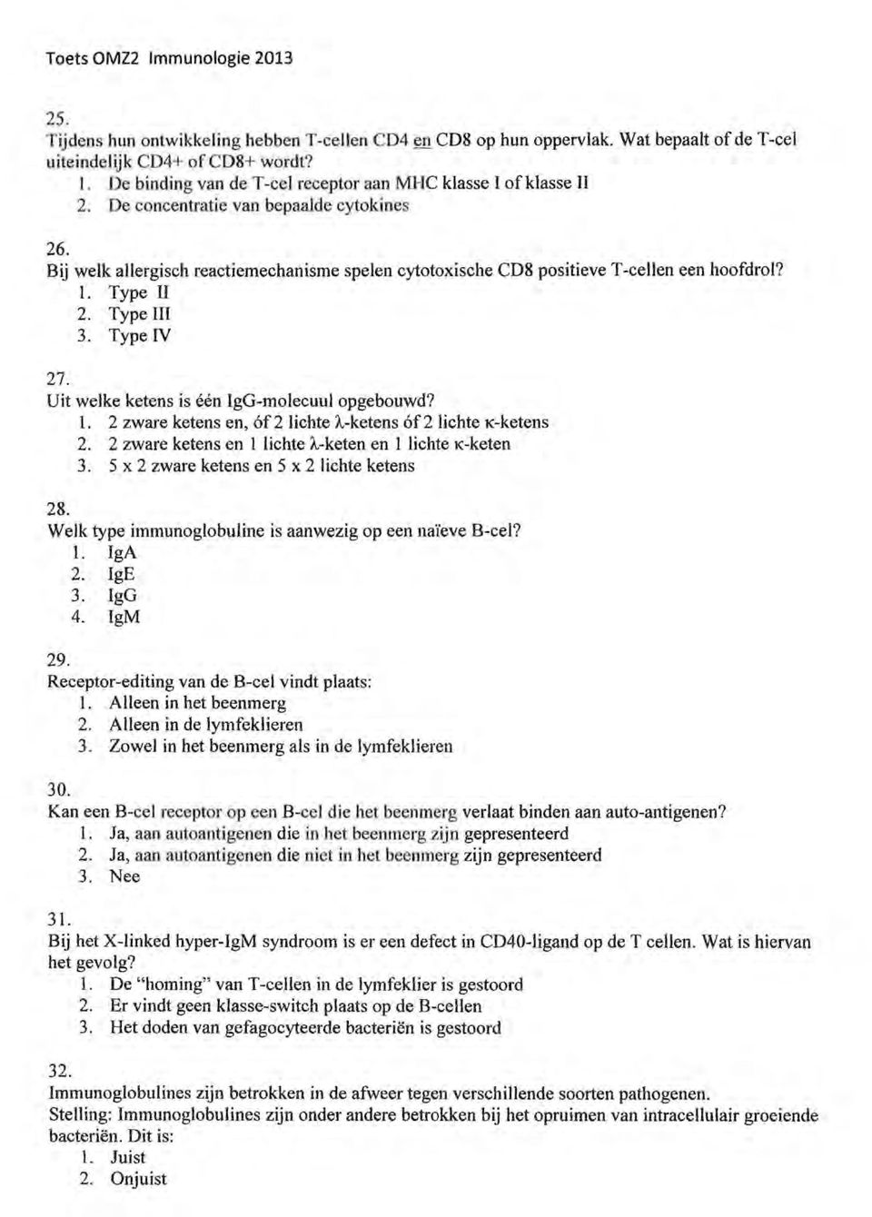 Uit welke ketens is één lgg-molecuul opgebouwd? 1. 2 zware ketens en, óf2 lichte À-ketens óf2lichte K-ketens 2. 2 zware ketens en 1 lichte À-keten en 1 lichte K-keten 3.