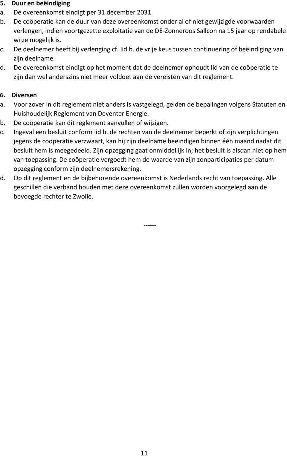 De coöperatie kan de duur van deze overeenkomst onder al of niet gewijzigde voorwaarden verlengen, indien voortgezette exploitatie van de DE-Zonneroos Sallcon na 15 jaar op rendabele wijze mogelijk