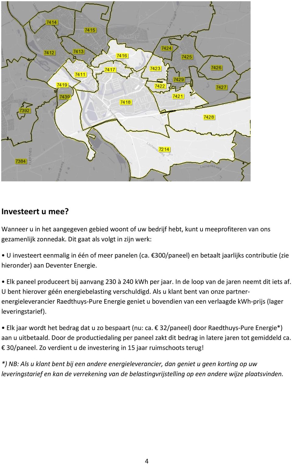 Elk paneel produceert bij aanvang 230 à 240 kwh per jaar. In de loop van de jaren neemt dit iets af. U bent hierover géén energiebelasting verschuldigd.