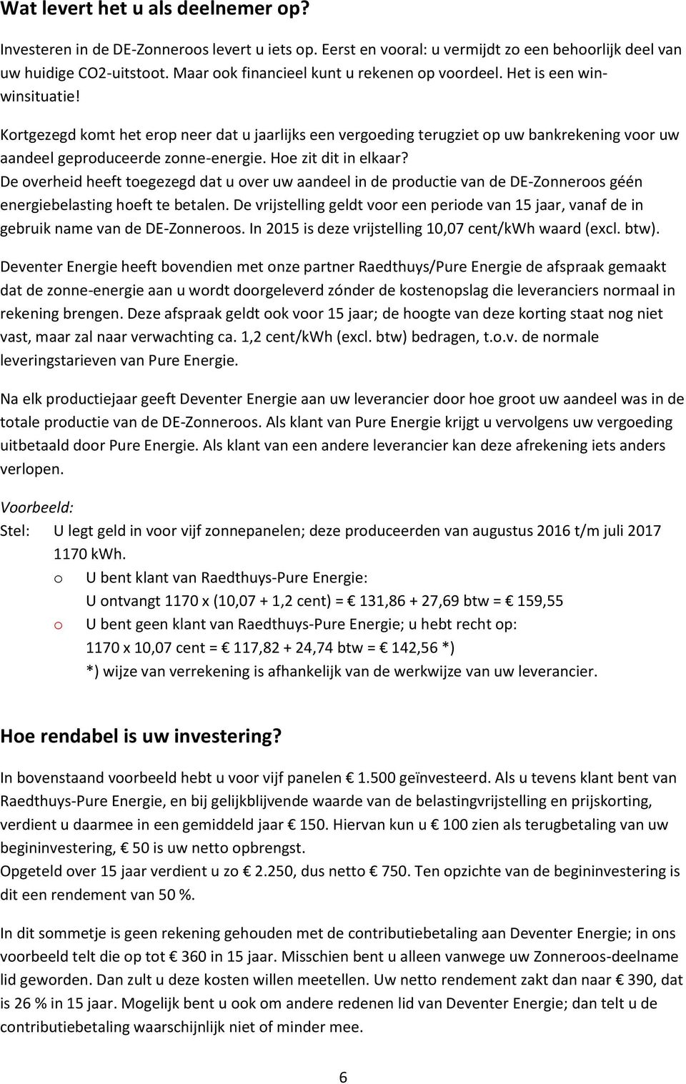 Kortgezegd komt het erop neer dat u jaarlijks een vergoeding terugziet op uw bankrekening voor uw aandeel geproduceerde zonne-energie. Hoe zit dit in elkaar?