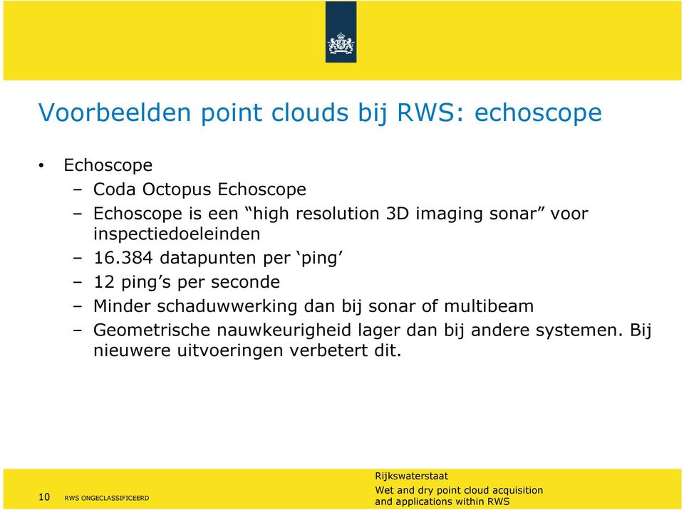 384 datapunten per ping 12 ping s per seconde Minder schaduwwerking dan bij sonar of