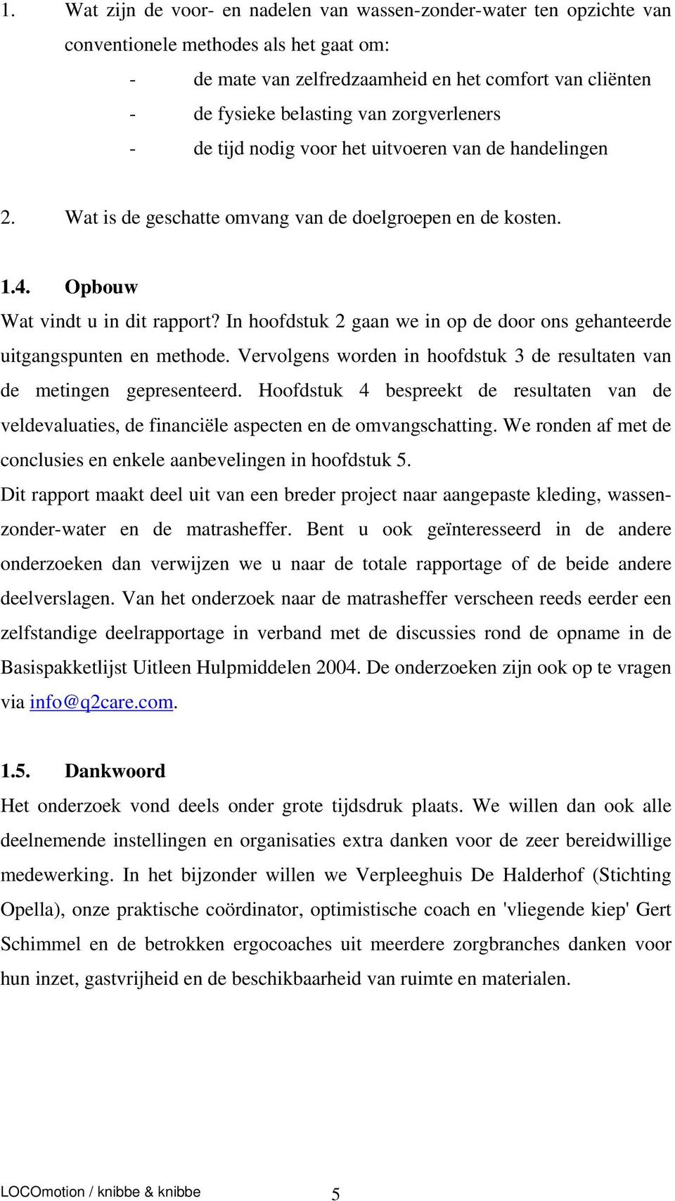 In hoofdstuk 2 gaan we in op de door ons gehanteerde uitgangspunten en methode. Vervolgens worden in hoofdstuk 3 de resultaten van de metingen gepresenteerd.