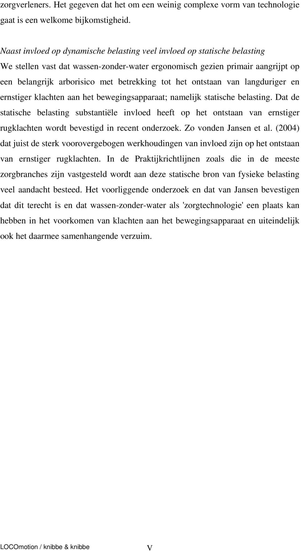 het ontstaan van langduriger en ernstiger klachten aan het bewegingsapparaat; namelijk statische belasting.