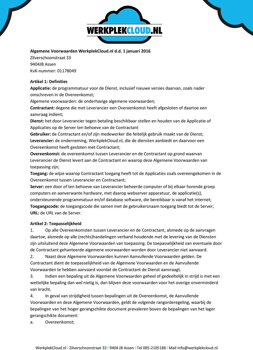 nl d.d. 1 januari 2016 Zilverschoonstraat 33 9404JB Assen KvK-nummer: 01178049 Artikel 1: Definities Applicatie: de programmatuur voor de Dienst, inclusief nieuwe versies daarvan, zoals nader
