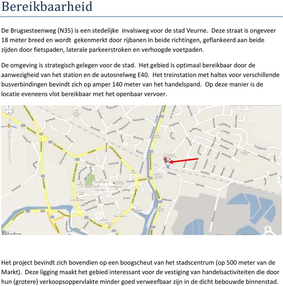 De omgeving is strategisch gelegen voor de stad. Het gebied is optimaal bereikbaar door de aanwezigheid van het station en de autosnelweg E40.