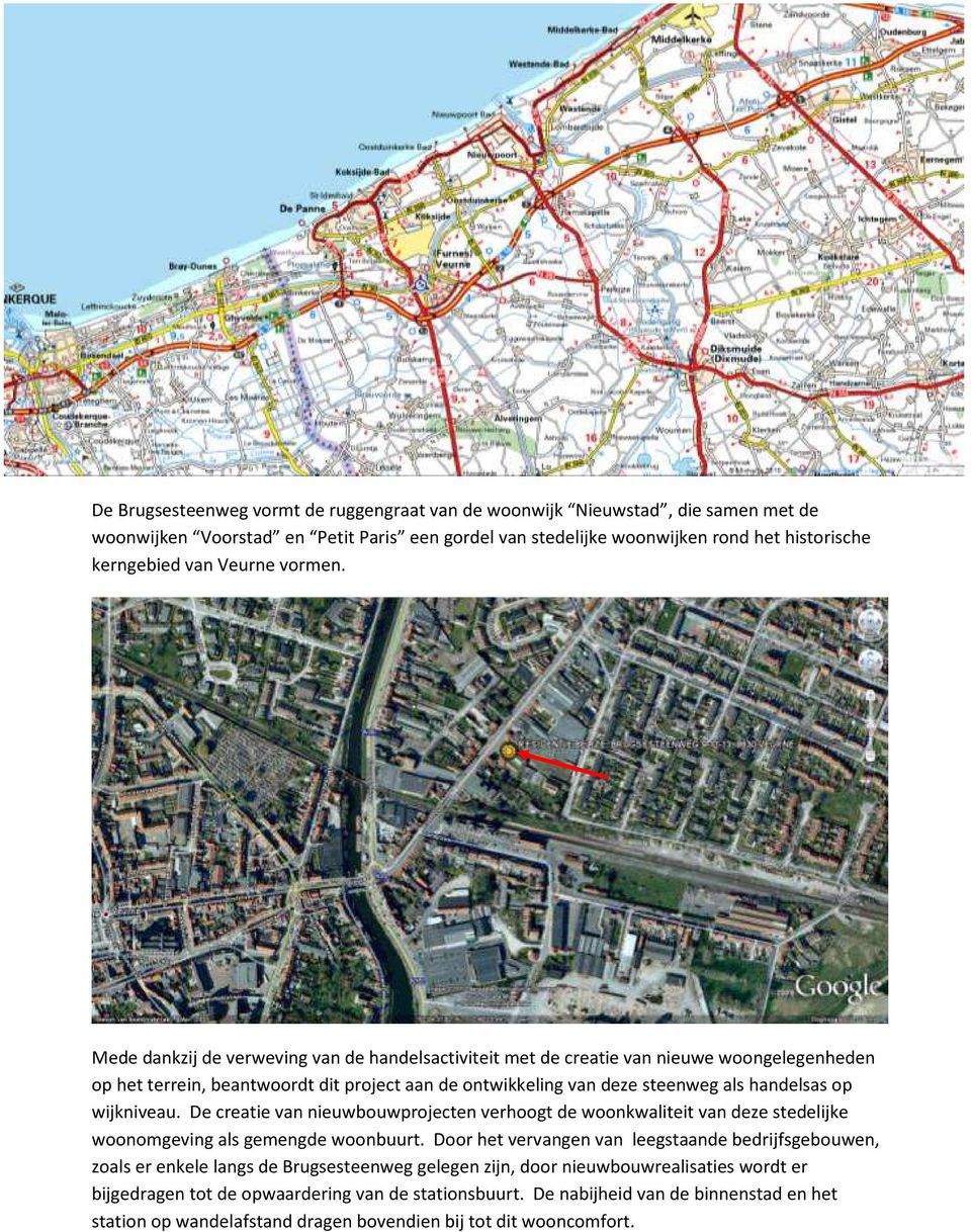 Mede dankzij de verweving van de handelsactiviteit met de creatie van nieuwe woongelegenheden op het terrein, beantwoordt dit project aan de ontwikkeling van deze steenweg als handelsas op wijkniveau.